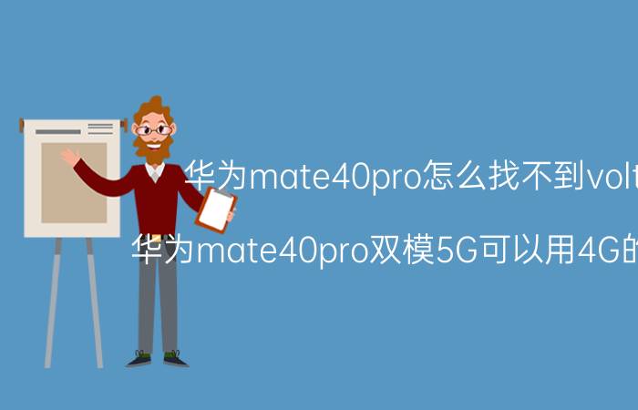 华为mate40pro怎么找不到volte 华为mate40pro双模5G可以用4G的卡吗？